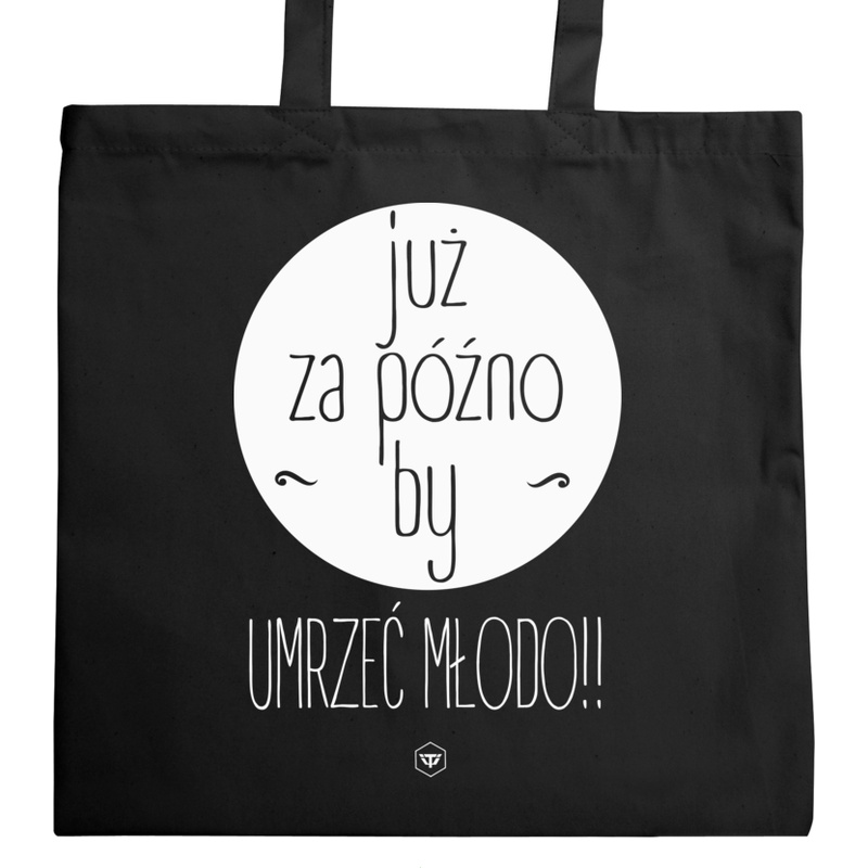 Już za późno by umrzeć młodo - Torba Na Zakupy Czarna