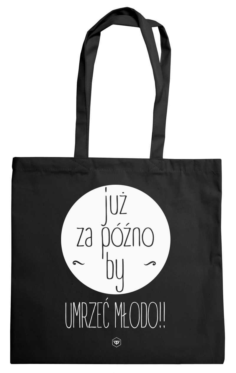 Już za późno by umrzeć młodo - Torba Na Zakupy Czarna