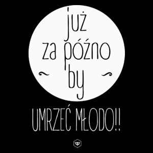 Już za późno by umrzeć młodo - Torba Na Zakupy Czarna