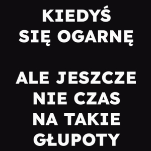 KIEDYŚ SIĘ OGARNĘ ALE JESZCZE NIE CZAS NA TAKIE GŁUPOTY  - Męska Bluza Czarna