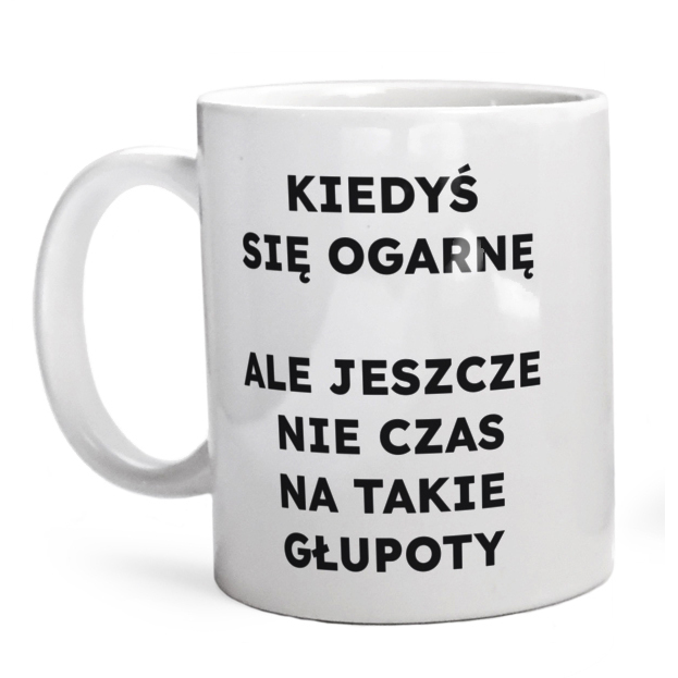 KIEDYŚ SIĘ OGARNĘ ALE JESZCZE NIE CZAS NA TAKIE GŁUPOTY  - Kubek Biały