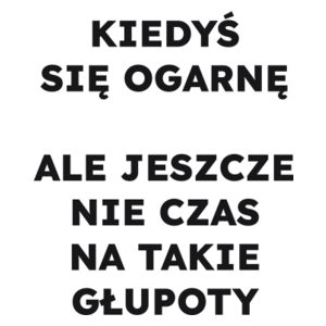 KIEDYŚ SIĘ OGARNĘ ALE JESZCZE NIE CZAS NA TAKIE GŁUPOTY  - Kubek Biały