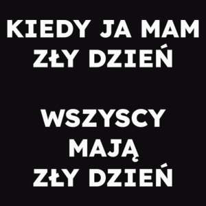 KIEDY JA MAM ZŁY DZIEŃ WSZYSCY MAJĄ ZŁY DZIEŃ  - Męska Bluza Czarna