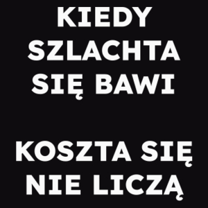 KIEDY SZLACHTA SIĘ BAWI KOSZTA SIĘ NIE LICZĄ  - Męska Koszulka Czarna