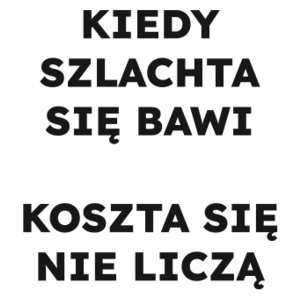 KIEDY SZLACHTA SIĘ BAWI KOSZTA SIĘ NIE LICZĄ  - Kubek Biały