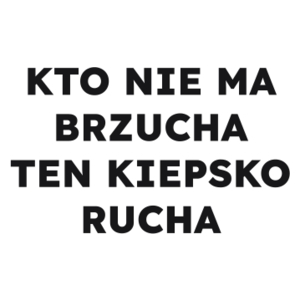 KTO NIE MA BRZUCHA TEN KIEPSKO RUCHA  - Kubek Biały