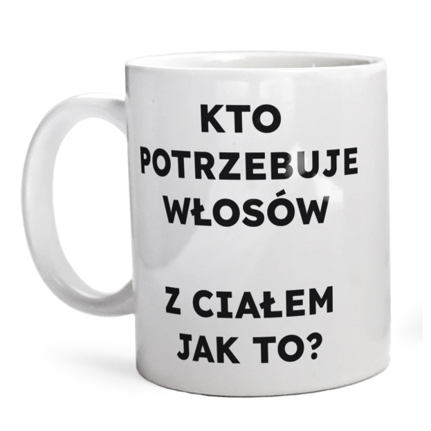 KTO POTRZEBUJE WŁOSÓW Z CIAŁEM JAK TO?  - Kubek Biały