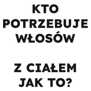 KTO POTRZEBUJE WŁOSÓW Z CIAŁEM JAK TO?  - Kubek Biały