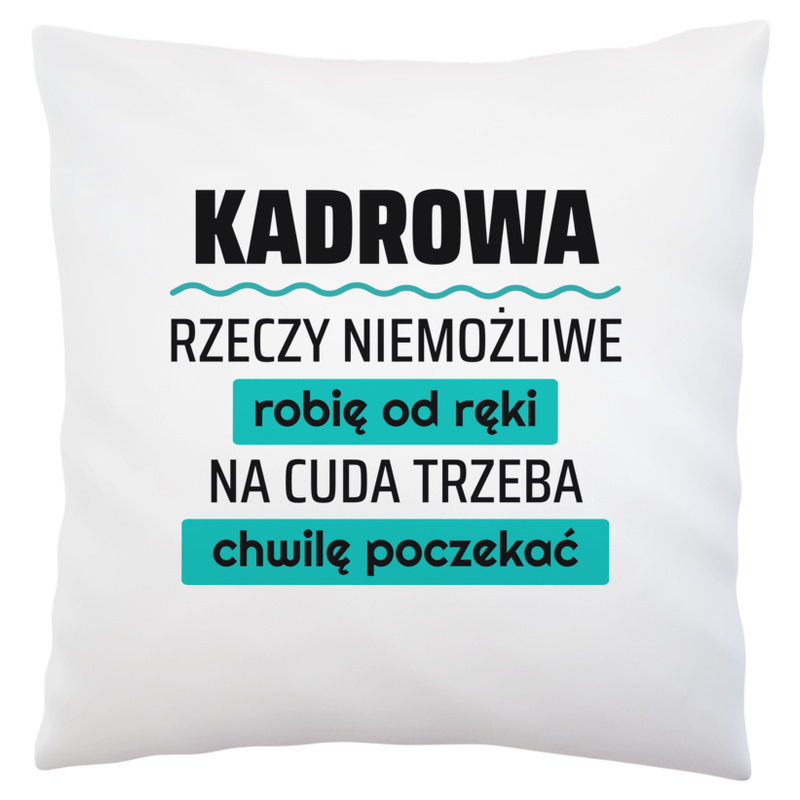 Kadrowa - Rzeczy Niemożliwe Robię Od Ręki - Na Cuda Trzeba Chwilę Poczekać - Poduszka Biała