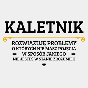 Kaletnik - Rozwiązuje Problemy O Których Nie Masz Pojęcia - Męska Koszulka Biała