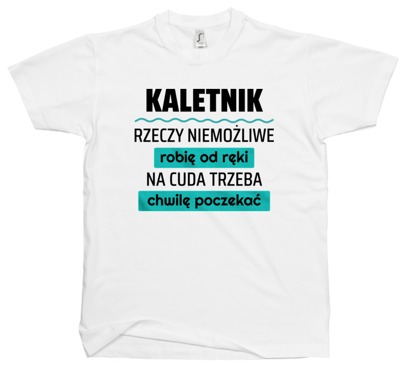 Kaletnik - Rzeczy Niemożliwe Robię Od Ręki - Na Cuda Trzeba Chwilę Poczekać - Męska Koszulka Biała