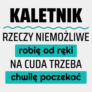 Kaletnik - Rzeczy Niemożliwe Robię Od Ręki - Na Cuda Trzeba Chwilę Poczekać - Męska Koszulka Biała