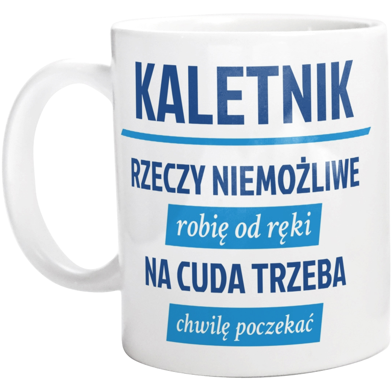 Kaletnik - Rzeczy Niemożliwe Robię Od Ręki - Na Cuda Trzeba Chwilę Poczekać - Kubek Biały