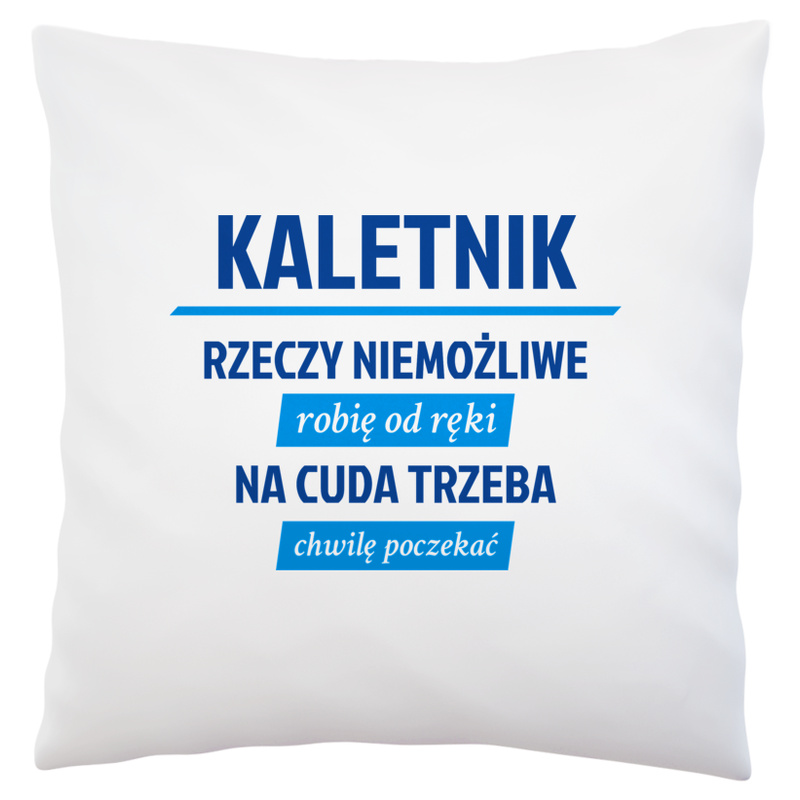 Kaletnik - Rzeczy Niemożliwe Robię Od Ręki - Na Cuda Trzeba Chwilę Poczekać - Poduszka Biała