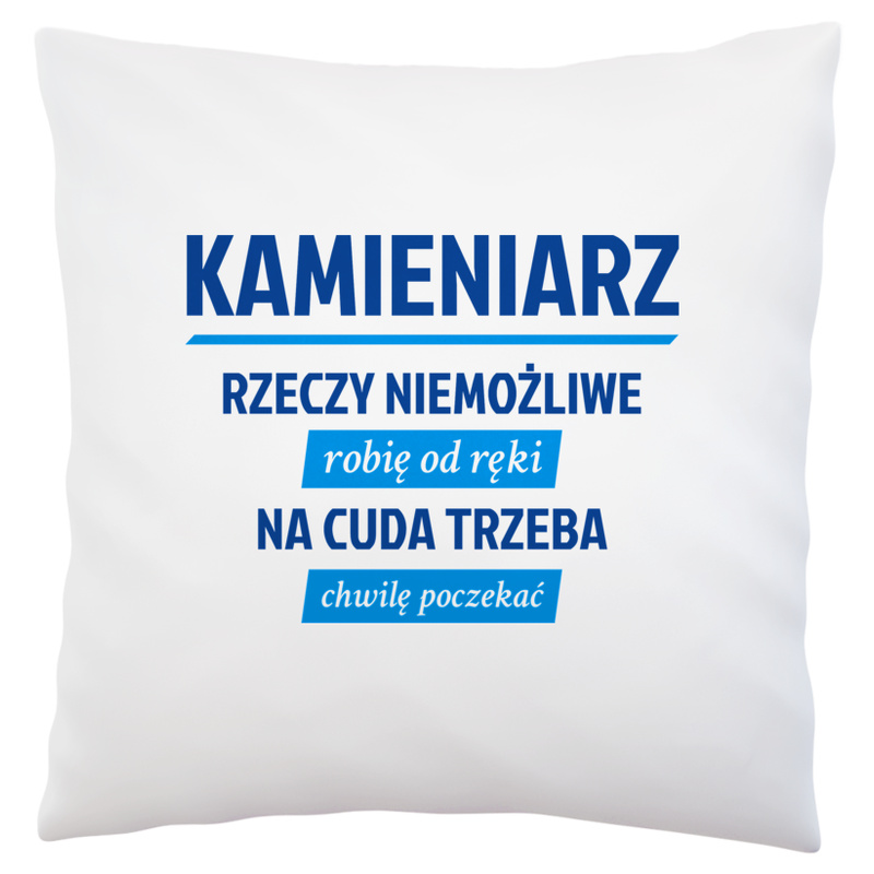 Kamieniarz - Rzeczy Niemożliwe Robię Od Ręki - Na Cuda Trzeba Chwilę Poczekać - Poduszka Biała