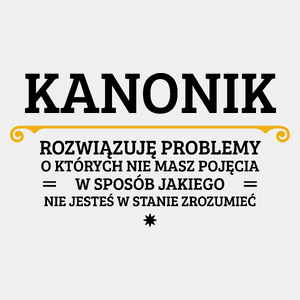 Kanonik - Rozwiązuje Problemy O Których Nie Masz Pojęcia - Męska Koszulka Biała