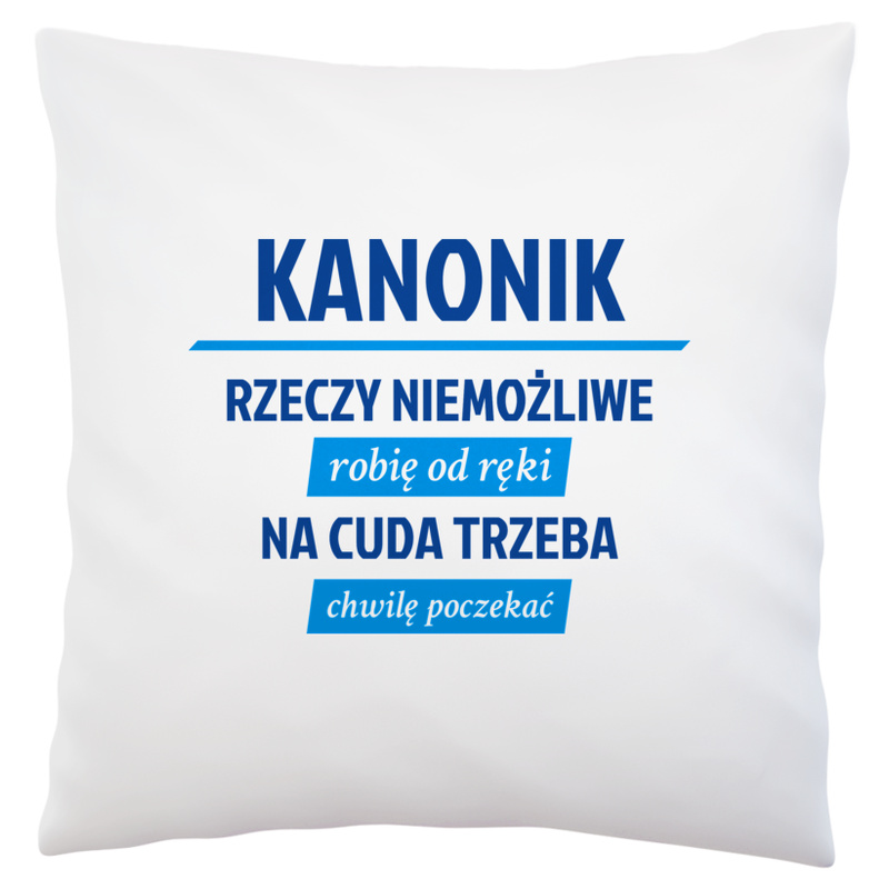 Kanonik - Rzeczy Niemożliwe Robię Od Ręki - Na Cuda Trzeba Chwilę Poczekać - Poduszka Biała