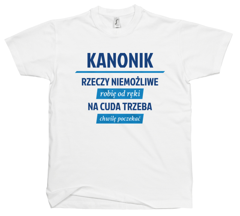 Kanonik - Rzeczy Niemożliwe Robię Od Ręki - Na Cuda Trzeba Chwilę Poczekać - Męska Koszulka Biała