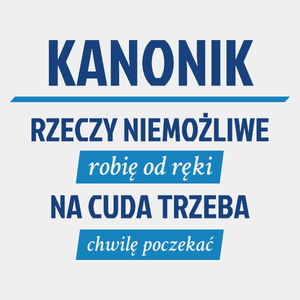 Kanonik - Rzeczy Niemożliwe Robię Od Ręki - Na Cuda Trzeba Chwilę Poczekać - Męska Koszulka Biała