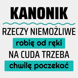 Kanonik - Rzeczy Niemożliwe Robię Od Ręki - Na Cuda Trzeba Chwilę Poczekać - Męska Koszulka Biała