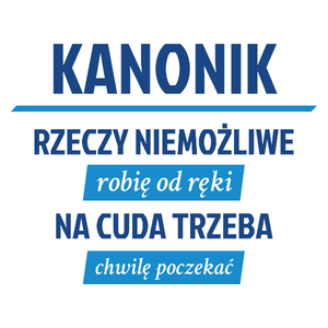 Kanonik - Rzeczy Niemożliwe Robię Od Ręki - Na Cuda Trzeba Chwilę Poczekać - Kubek Biały