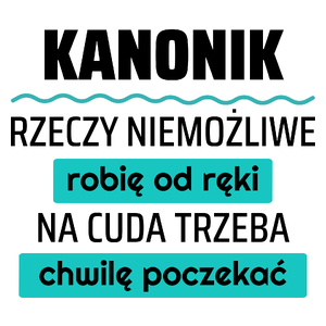 Kanonik - Rzeczy Niemożliwe Robię Od Ręki - Na Cuda Trzeba Chwilę Poczekać - Kubek Biały