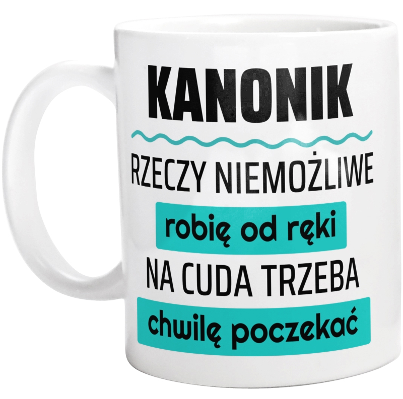 Kanonik - Rzeczy Niemożliwe Robię Od Ręki - Na Cuda Trzeba Chwilę Poczekać - Kubek Biały