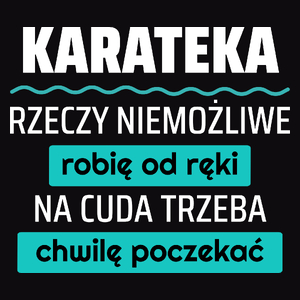 Karateka - Rzeczy Niemożliwe Robię Od Ręki - Na Cuda Trzeba Chwilę Poczekać - Męska Koszulka Czarna