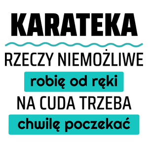 Karateka - Rzeczy Niemożliwe Robię Od Ręki - Na Cuda Trzeba Chwilę Poczekać - Kubek Biały