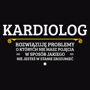 Kardiolog - Rozwiązuje Problemy O Których Nie Masz Pojęcia - Męska Koszulka Czarna