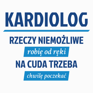 Kardiolog - Rzeczy Niemożliwe Robię Od Ręki - Na Cuda Trzeba Chwilę Poczekać - Poduszka Biała