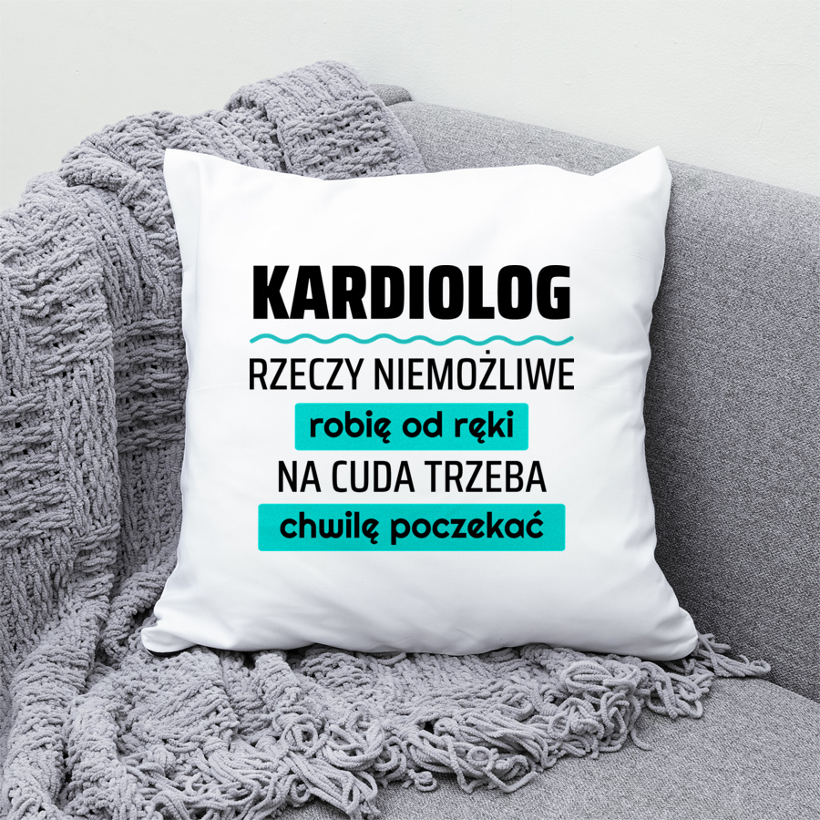 Kardiolog - Rzeczy Niemożliwe Robię Od Ręki - Na Cuda Trzeba Chwilę Poczekać - Poduszka Biała