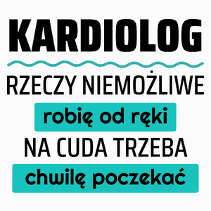 Kardiolog - Rzeczy Niemożliwe Robię Od Ręki - Na Cuda Trzeba Chwilę Poczekać - Poduszka Biała