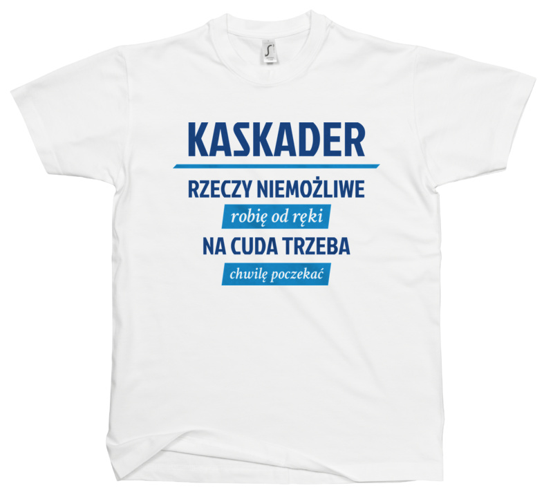 Kaskader - Rzeczy Niemożliwe Robię Od Ręki - Na Cuda Trzeba Chwilę Poczekać - Męska Koszulka Biała