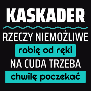 Kaskader - Rzeczy Niemożliwe Robię Od Ręki - Na Cuda Trzeba Chwilę Poczekać - Męska Koszulka Czarna