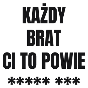 Każdy Brat Ci To Powie - Kubek Biały