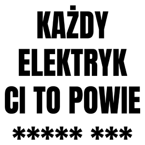 Każdy Elektryk Ci To Powie - Kubek Biały