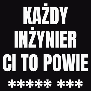 Każdy Inżynier Ci To Powie - Męska Koszulka Czarna