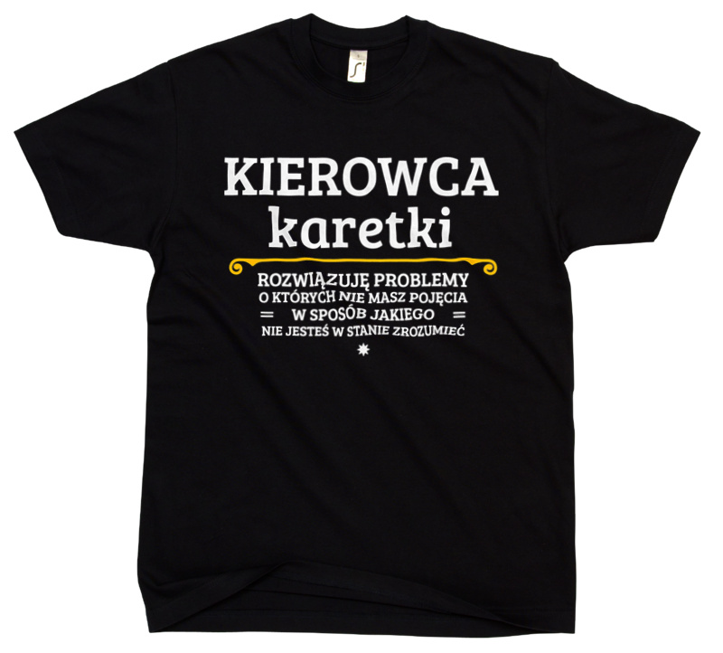 Kierowca Karetki - Rozwiązuje Problemy O Których Nie Masz Pojęcia - Męska Koszulka Czarna