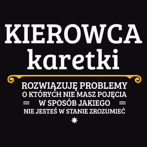 Kierowca Karetki - Rozwiązuje Problemy O Których Nie Masz Pojęcia - Męska Koszulka Czarna