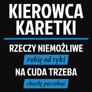 Kierowca Karetki - Rzeczy Niemożliwe Robię Od Ręki - Na Cuda Trzeba Chwilę Poczekać - Męska Koszulka Czarna