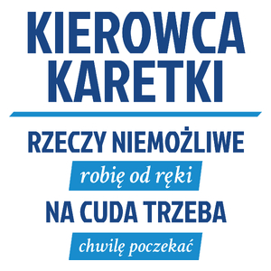 Kierowca Karetki - Rzeczy Niemożliwe Robię Od Ręki - Na Cuda Trzeba Chwilę Poczekać - Kubek Biały