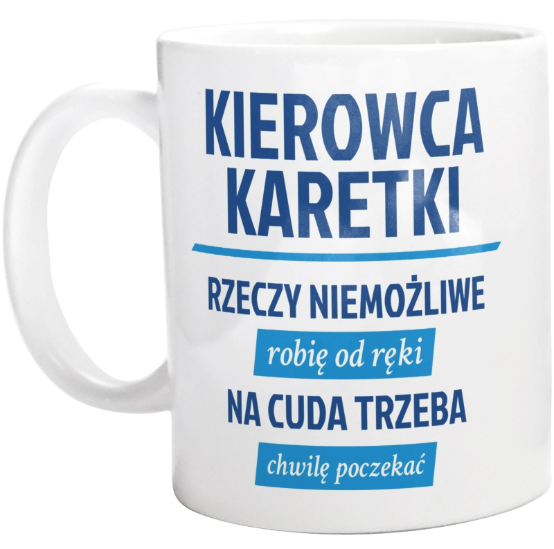 Kierowca Karetki - Rzeczy Niemożliwe Robię Od Ręki - Na Cuda Trzeba Chwilę Poczekać - Kubek Biały