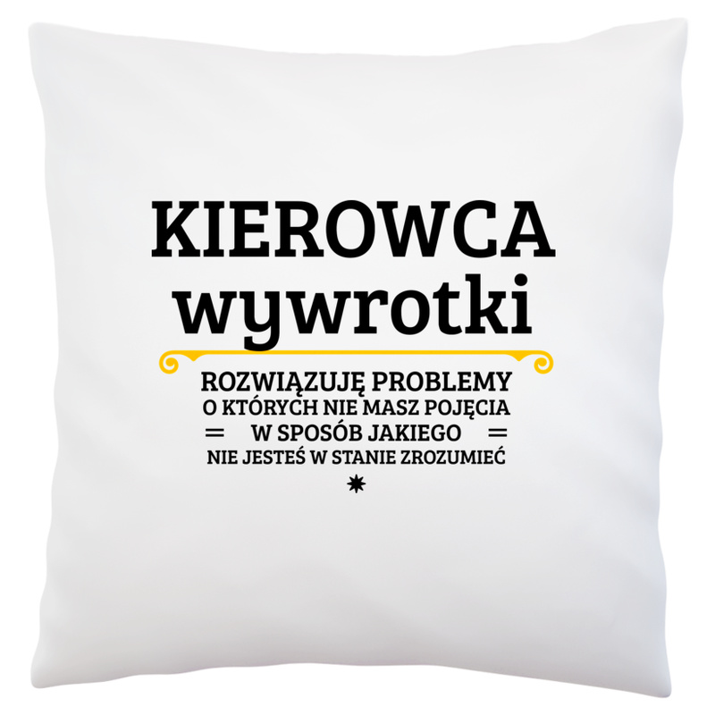 Kierowca Wywrotki - Rozwiązuje Problemy O Których Nie Masz Pojęcia - Poduszka Biała