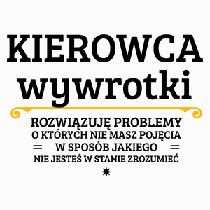 Kierowca Wywrotki - Rozwiązuje Problemy O Których Nie Masz Pojęcia - Poduszka Biała