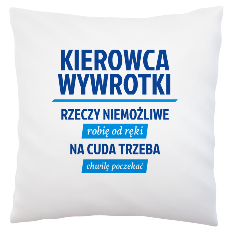 Kierowca Wywrotki - Rzeczy Niemożliwe Robię Od Ręki - Na Cuda Trzeba Chwilę Poczekać - Poduszka Biała