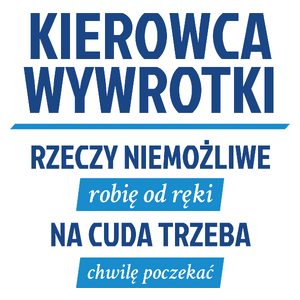 Kierowca Wywrotki - Rzeczy Niemożliwe Robię Od Ręki - Na Cuda Trzeba Chwilę Poczekać - Kubek Biały