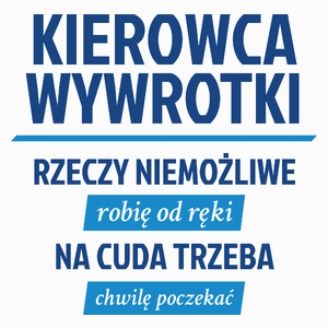 Kierowca Wywrotki - Rzeczy Niemożliwe Robię Od Ręki - Na Cuda Trzeba Chwilę Poczekać - Poduszka Biała