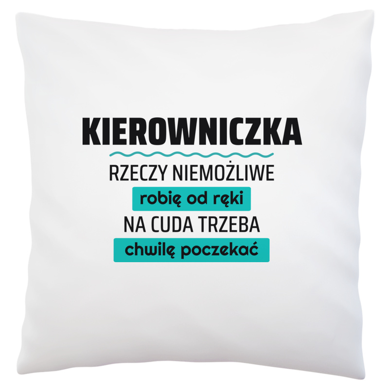 Kierowniczka - Rzeczy Niemożliwe Robię Od Ręki - Na Cuda Trzeba Chwilę Poczekać - Poduszka Biała