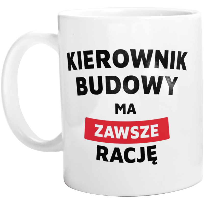 Kierownik Budowy Ma Zawsze Rację - Kubek Biały